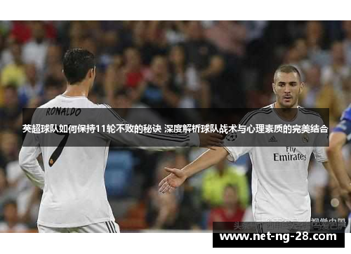 英超球队如何保持11轮不败的秘诀 深度解析球队战术与心理素质的完美结合 英超球队如何保持11轮不败的秘诀 深度解析球队战术与心理素质的完美结合