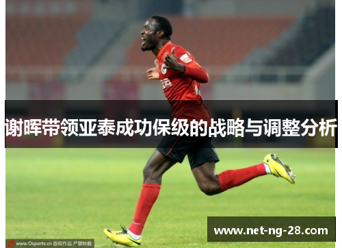 谢晖带领亚泰成功保级的战略与调整分析 谢晖带领亚泰成功保级的战略与调整分析