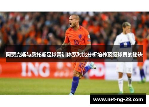 阿贾克斯与桑托斯足球青训体系对比分析培养顶级球员的秘诀 阿贾克斯与桑托斯足球青训体系对比分析培养顶级球员的秘诀
