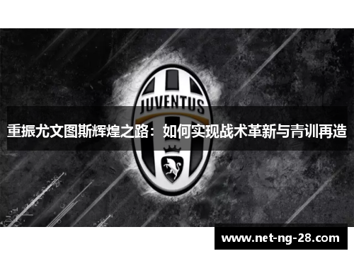 重振尤文图斯辉煌之路：如何实现战术革新与青训再造
