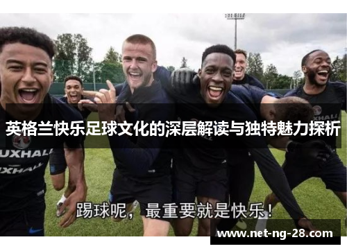 英格兰快乐足球文化的深层解读与独特魅力探析