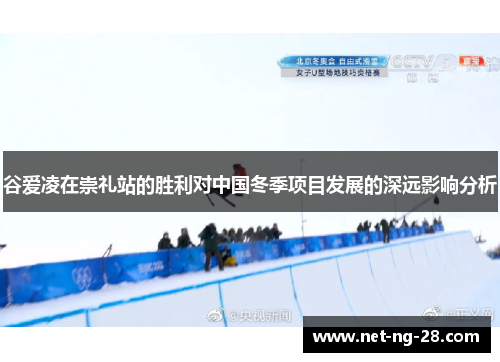 谷爱凌在崇礼站的胜利对中国冬季项目发展的深远影响分析